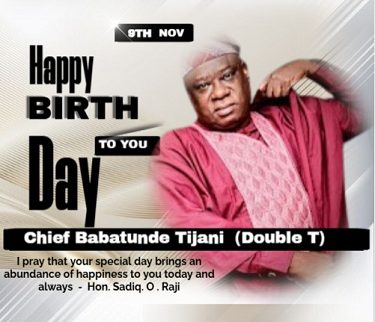 Hon Sadiq O. Raji Celebrate Visionary Leader, Chief Babatunde Tijani (DOUBLE T) on His Birthday